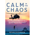 Calm in the Chaos: True Tales from Elite U.S. Navy Aviation Rescue Swimmers - Hardcover