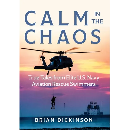 Calm in the Chaos: True Tales from Elite U.S. Navy Aviation Rescue Swimmers - Hardcover