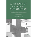 A History of Catholic Antisemitism: The Dark Side of the Church - Hardcover