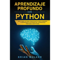 Aprendizaje profundo con Python: Guía completa para principiantes para aprender y comprender los reinos del aprendizaje profundo con Python (Libro En - Paperback