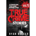 True Crime Stories Volume 1: 12 Terrifying True Crime Murder Cases - Paperback