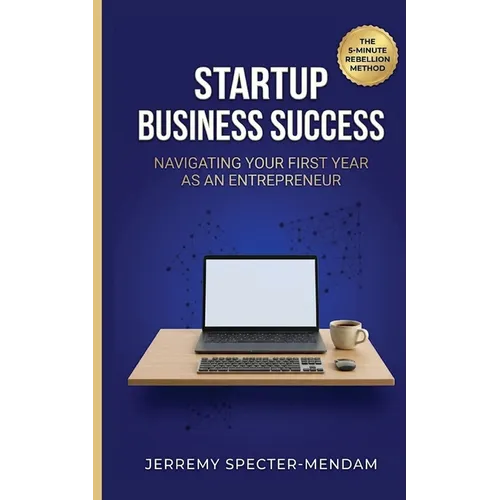 Startup Business Success: Navigating Your First Year As An Entrepreneur - Pocket Book Guide for New Business Owners and Entrepreneurs - Paperback