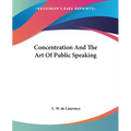 Concentration And The Art Of Public Speaking - Paperback