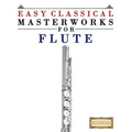 Easy Classical Masterworks for Flute: Music of Bach, Beethoven, Brahms, Handel, Haydn, Mozart, Schubert, Tchaikovsky, Vivaldi and Wagner - Paperback