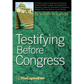 Testifying Before Congress: A Practical Guide to Preparing and Delivering Testimony Before Congress and Congressional Hearings - Paperback