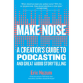 Make Noise: A Creator's Guide to Podcasting and Great Audio Storytelling - Paperback