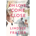 Oh Love, Come Close: A Memoir - Paperback