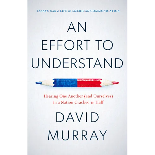 An Effort to Understand: Hearing One Another (and Ourselves) in a Nation Cracked in Half - Paperback