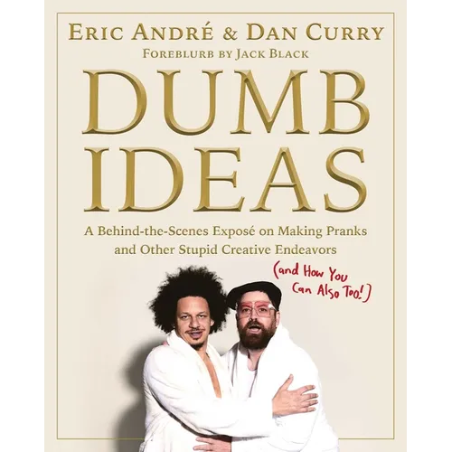 Dumb Ideas: A Behind-The-Scenes Exposé on Making Pranks and Other Stupid Creative Endeavors (and How You Can Also Too!) - Hardcover