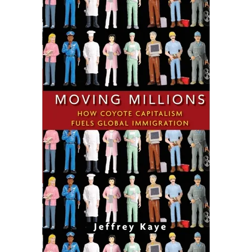Moving Millions: How Coyote Capitalism Fuels Global Immigration - Hardcover