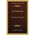 The Cattle King: A Dramatized Biography - Hardcover