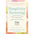 Simplicity Parenting: Using the Extraordinary Power of Less to Raise Calmer, Happier, and More Secure Kids - Paperback