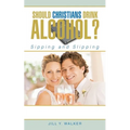 Should Christians Drink Alcohol?: Sipping and Slipping - Paperback