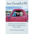 Jane Goodall at 90: Celebrating an Astonishing Lifetime of Science, Advocacy, Humanitarianism, Hope, and Peace - Paperback
