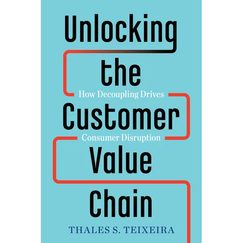 Unlocking the Customer Value Chain: How Decoupling Drives Consumer Disruption - Hardcover