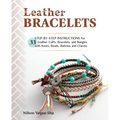 Leather Bracelets: Step-By-Step Instructions for 33 Leather Cuffs, Bracelets and Bangles with Knots, Beads, Buttons and Charms - Paperback