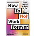 How to Not Work Forever: Start Investing and Build a Life You Love - Paperback