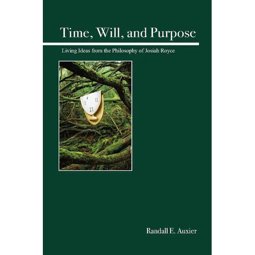 Time, Will, and Purpose: Living Ideas from the Philosophy of Josiah Royce - Paperback