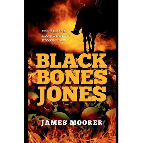 Black Bones Jones: Ex-Slave. Ex-Soldier. Exorcist. - Hardcover