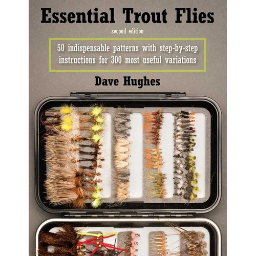 Essential Trout Flies: 50 Indispensable Patterns with Step-By-Step Instructions for 300 Most Useful Variations - Paperback
