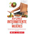 Ayuno Intermitente para Mujeres: Quemar grasa en menos de 30 días con una seria pérdida de peso permanente de una manera científica muy simple, saluda - Paperback