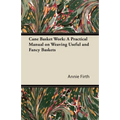Cane Basket Work: A Practical Manual on Weaving Useful and Fancy Baskets - Paperback