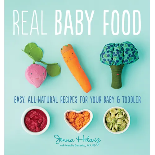 Real Baby Food: Easy, All-Natural Recipes for Your Baby and Toddler - Paperback