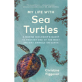 My Life with Sea Turtles: A Marine Biologist's Quest to Protect One of the Most Ancient Animals on Earth - Hardcover