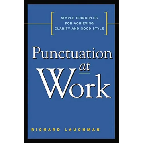 Punctuation at Work: Simple Principles for Achieving Clarity and Good Style - Paperback