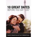 The 10 Great Dates Before You Say 'i Do': Fun, Innovative Relationship-Building Ideas for Seriously Dating and Engaged Couples - Paperback