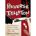 Perverse Titillation: The Exploitation Cinema of Italy, Spain and France, 1960-1980 - Paperback