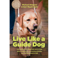 Live Like a Guide Dog: True Stories from a Blind Man and His Dogs about Being Brave, Overcoming Adversity, and Moving Forward in Faith - Paperback