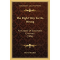 The Right Way To Do Wrong: An Expose Of Successful Criminals (1906) - Paperback