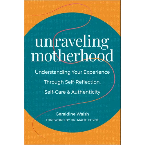 Unraveling Motherhood: Understanding Your Experience Through Self-Reflection, Self-Care & Authenticity - Paperback