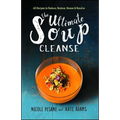 The Ultimate Soup Cleanse: 60 Recipes to Reduce, Restore, Renew & Resolve - Paperback