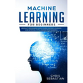 Machine Learning for Beginners: Absolute Beginners Guide, Learn Machine Learning and Artificial Intelligence from Scratch - Paperback