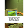Mastering Bitcoin Mining: Complete Guide To Mining Cryptocurrency: Create Your Own Mining Rig - Paperback