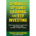 10-Minute Options Trading and ETF Investing: Rapidly Build Wealth, Retire Early, and Live Free from the Worry of Market Crashes - Paperback
