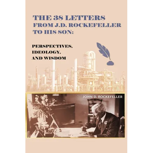 The 38 Letters from J.D. Rockefeller to his son: Perspectives, Ideology, and Wisdom - Paperback