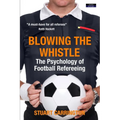 Blowing The Whistle: The Psychology of Football Refereeing - Paperback
