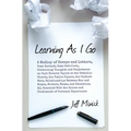 Learning As I Go: A Medley of Essays and Letters, Some Earnest, Some Satirical, Containing Thoughts and Conjectures on Such Diverse Topi - Paperback