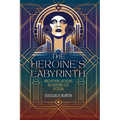 The Heroine's Labyrinth: Archetypal Designs in Heroine-Led Fiction - Paperback