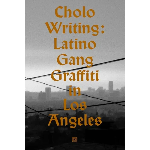 Cholo Writing: Latino Gang Graffiti in Los Angeles: Hardcover Edition - Hardcover