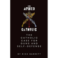 The Armed Catholic The Catholic Case for Guns and Self-Defense - Paperback