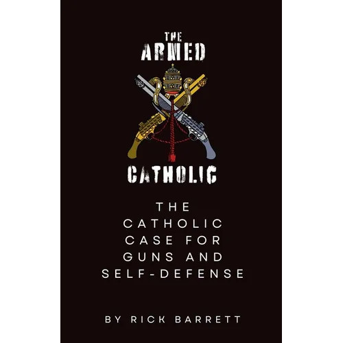 The Armed Catholic The Catholic Case for Guns and Self-Defense - Paperback