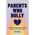 Parents Who Bully: A Healing Guide for Adult Children of Immature, Narcissistic and Authoritarian Parents (Toxic Parents Book) - Paperback