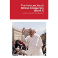 The Vatican Jesuit Global Conspiracy (Book 1): America, Modern Day Babylon - Paperback