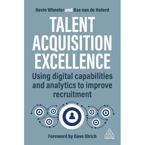 Talent Acquisition Excellence: Using Digital Capabilities and Analytics to Improve Recruitment - Paperback