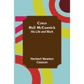 Cyrus Hall McCormick; His Life and Work - Paperback