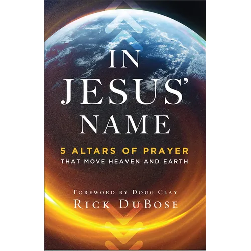 In Jesus' Name: 5 Altars of Prayer That Move Heaven and Earth - Paperback